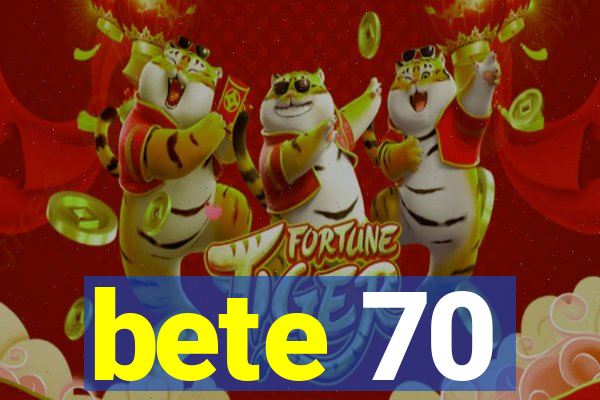 bete 70